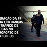 Operação da PF mira lideranças do tráfico de drogas no Aeroporto de Guarulhos Operação da PF mira lideranças do tráfico de drogas no Aeroporto de Guarulhos